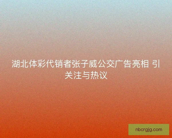 湖北体彩代销者张子威公交广告亮相 引关注与热议