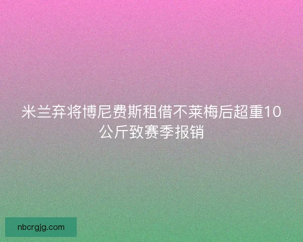 米兰弃将博尼费斯租借不莱梅后超重10公斤致赛季报销